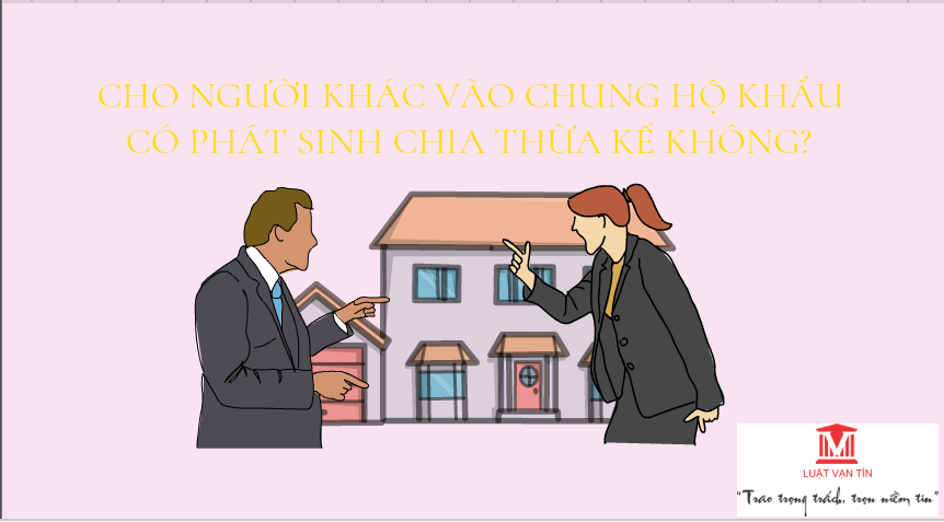 thừa kế - CHO NGƯỜI KH&Aacute;C V&Agrave;O CHUNG HỘ KHẨU C&Oacute; PH&Aacute;T SINH CHIA THỪA KẾ KH&Ocirc;NG?
